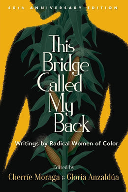This Bridge Called My Back, 40th Anniversary Edition: Writings by Radical Women of Color by Cherre Moraga, Gloria Anzalda