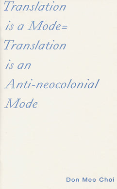 Translation is a Mode = Translation is an Anti-neocolonial Mode by Don Mee Choi