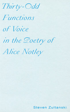 Thirty-Odd Functions of Voice in the Poetry of Alice Notley by Steven Zultanski