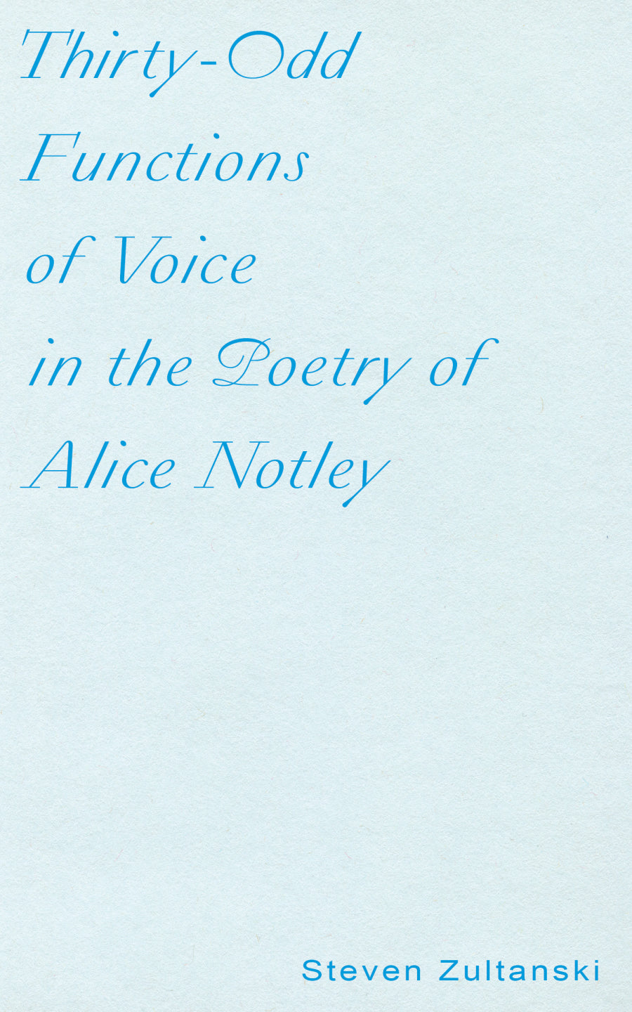 Thirty-Odd Functions of Voice in the Poetry of Alice Notley by Steven Zultanski