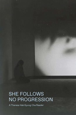 She Follows No Progression: A Theresa Hak Kyung Cha Reader