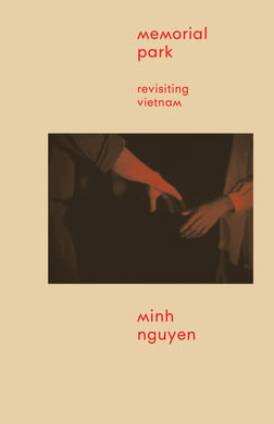 Memorial Park: Revisiting Vietnam by Minh Nguyen