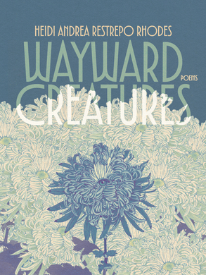 Wayward Creatures by Heidi Andrea Restrepo Rhodes