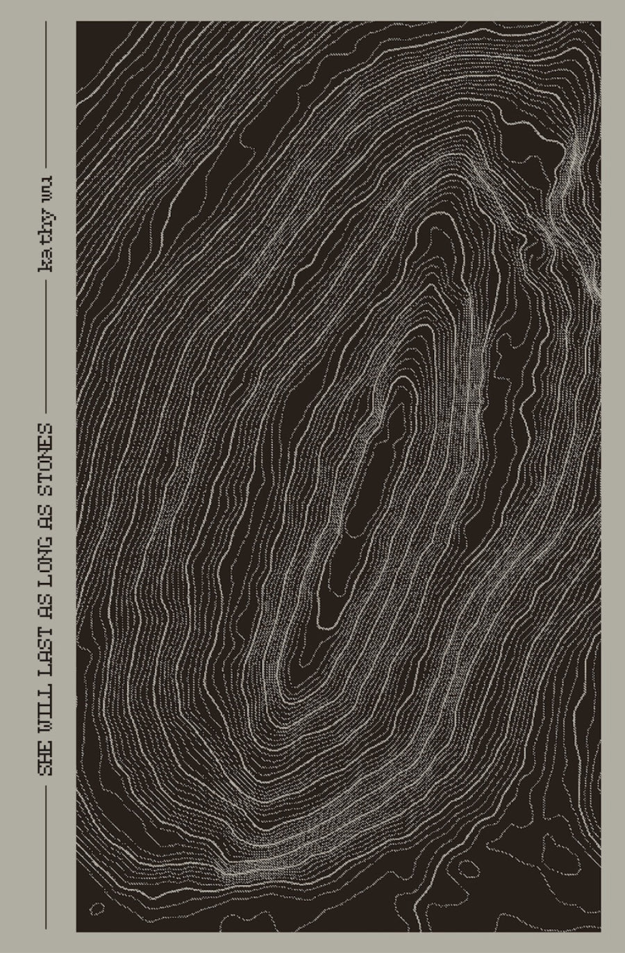 She Will Last as Long as Stones by Kathy Wu