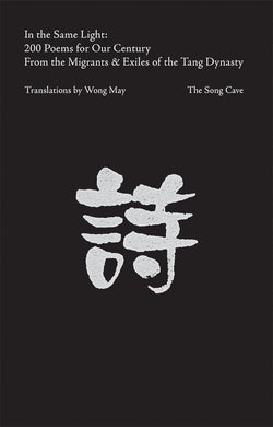 In the Same Light: 200 Tang Poems for Our Century by Wong May