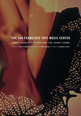San Francisco Tape Music Center: 1960s Counterculture and the Avant-Garde by David Bernstein