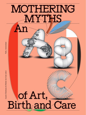 Mothering Myths: An ABC of Art, Birth and Care by Laurie Cluitmans, Heske ten Cate