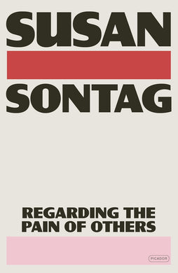 Regarding the Pain of Others by Susan Sontag