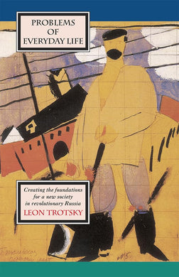 Problems of Everyday Life: Creating the Foundations for a New Society in Revolutionary Russia by Leon Trotsky
