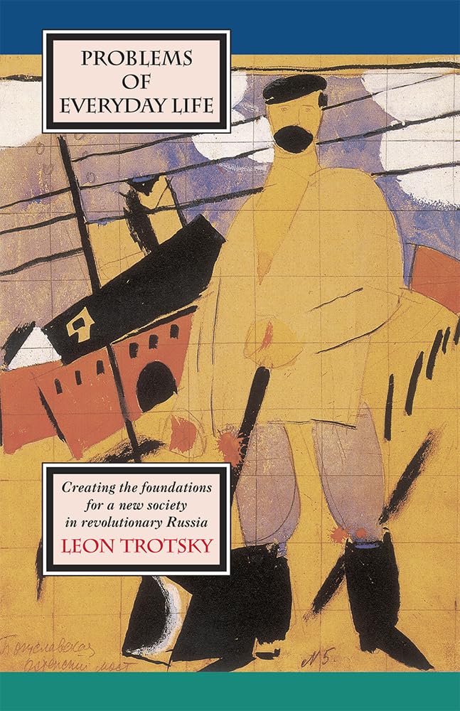 Problems of Everyday Life: Creating the Foundations for a New Society in Revolutionary Russia by Leon Trotsky