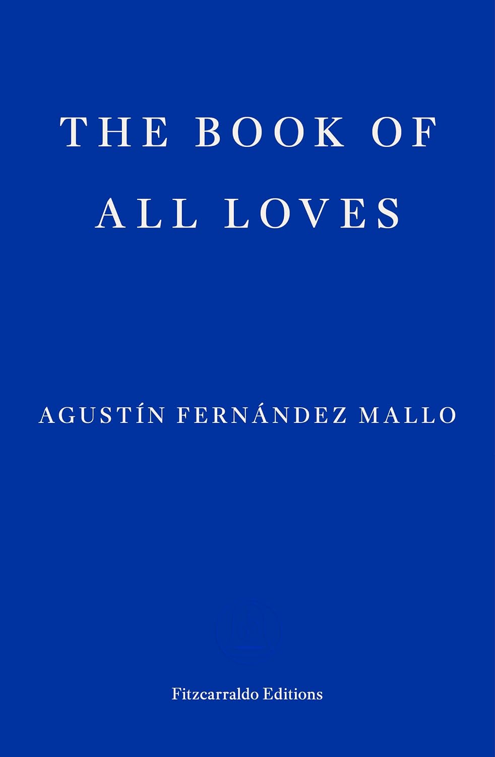 The Book of All Loves by Agustín Fernández Mallo