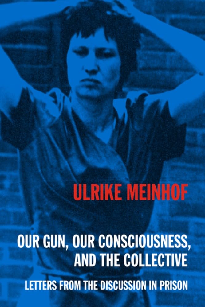 Our Gun, Our Consciousness, and the Collective: Letters from the Discussion in Prison by Ulrike Meinhof
