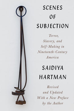 Scenes of Subjection: Terror, Slavery, and Self-Making in Nineteenth-Century America (Updated Edition) by Saidiya Hartman