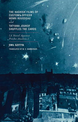 The Hashish Films of Customs Officer Henri Rousseau and Tatyana Joukof Shuffles the Cards: (A Novel against Psicho-Analise) by Emil Szittya