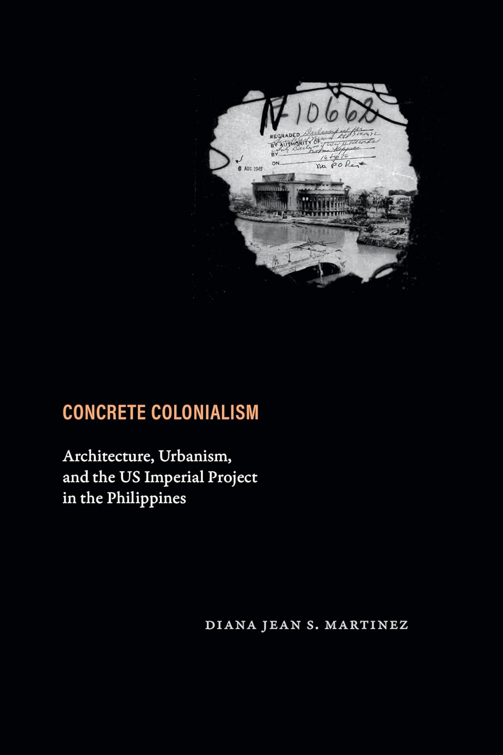 Concrete Colonialism: Architecture, Urbanism, and the US Imperial Project in the Philippines by Diana Jean S. Martinez