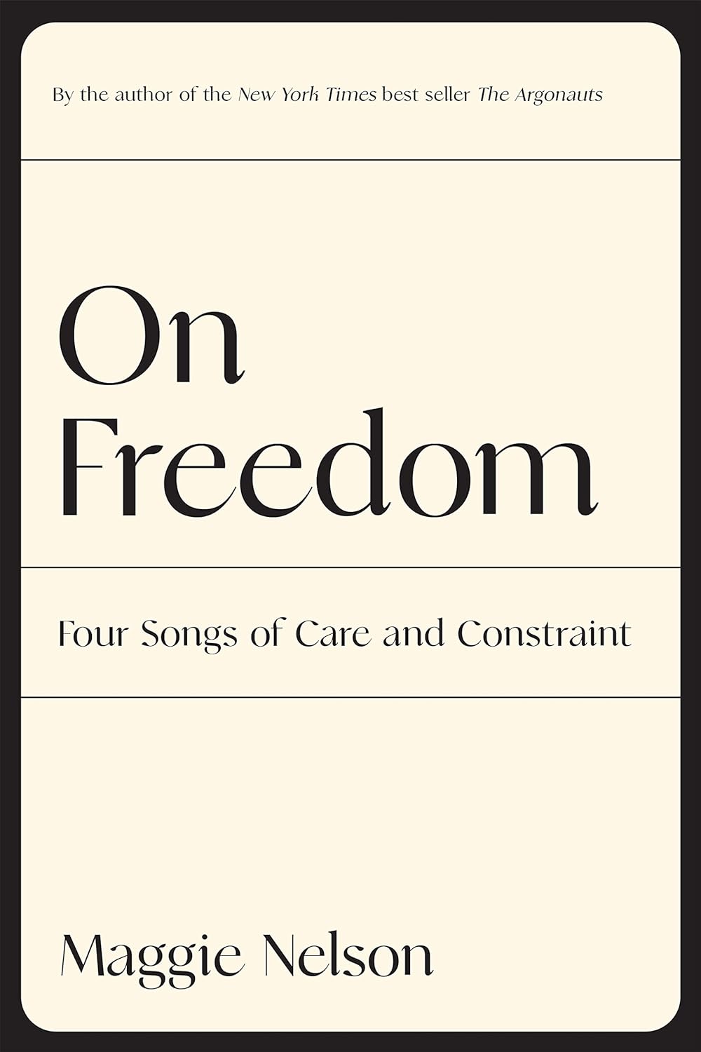 On Freedom: Four Songs of Care and Constraint by Maggie Nelson