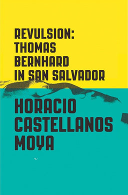 Revulsion: Thomas Bernhard in San Salvado by Horacio Castellanos Moya