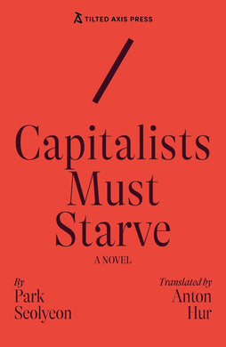 Capitalists Must Starve : A Novel by Seolyeon Park