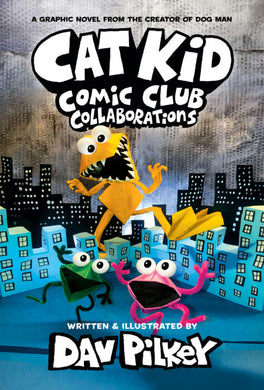 Cat Kid Comic Club #4: Collaborations by Dav Pilkey