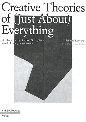Creative Theories of (Just About) Everything: A Journey into Origins and Imaginations by Jeroen Lutters