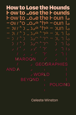 How to Lose the Hounds: Maroon Geographies and a World beyond Policing by Celeste Winston