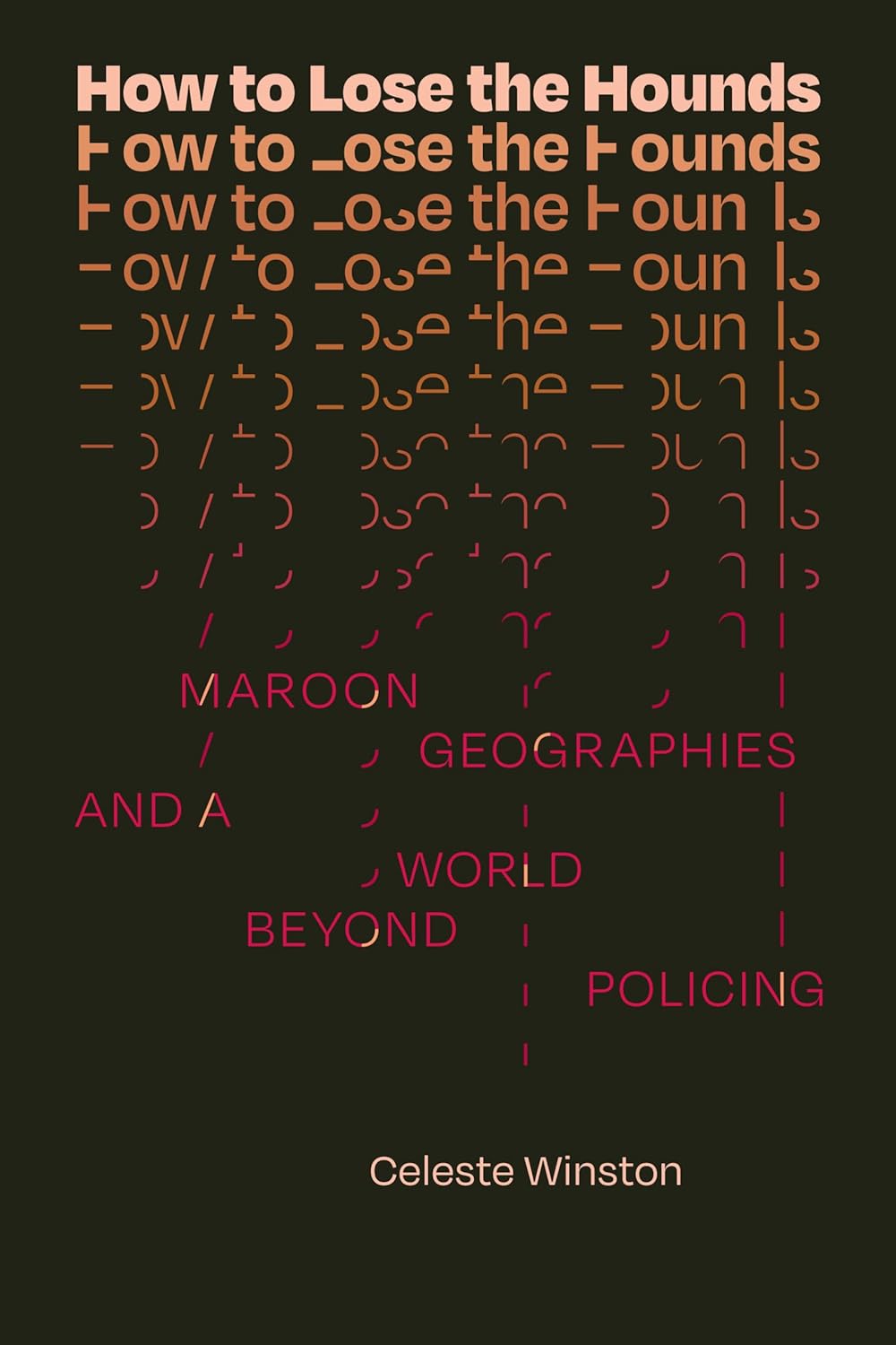 How to Lose the Hounds: Maroon Geographies and a World beyond Policing by Celeste Winston