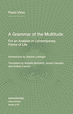 A Grammar of the Multitude: For an Analysis of Contemporary Forms of Life by Paolo Virno