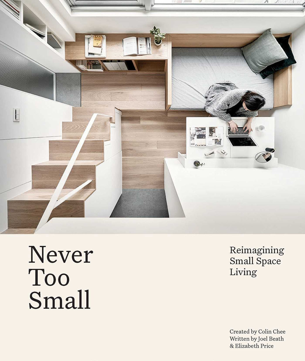 Never Too Small: Reimagining Small Space Living by Joel Beath, Elizabeth Price
