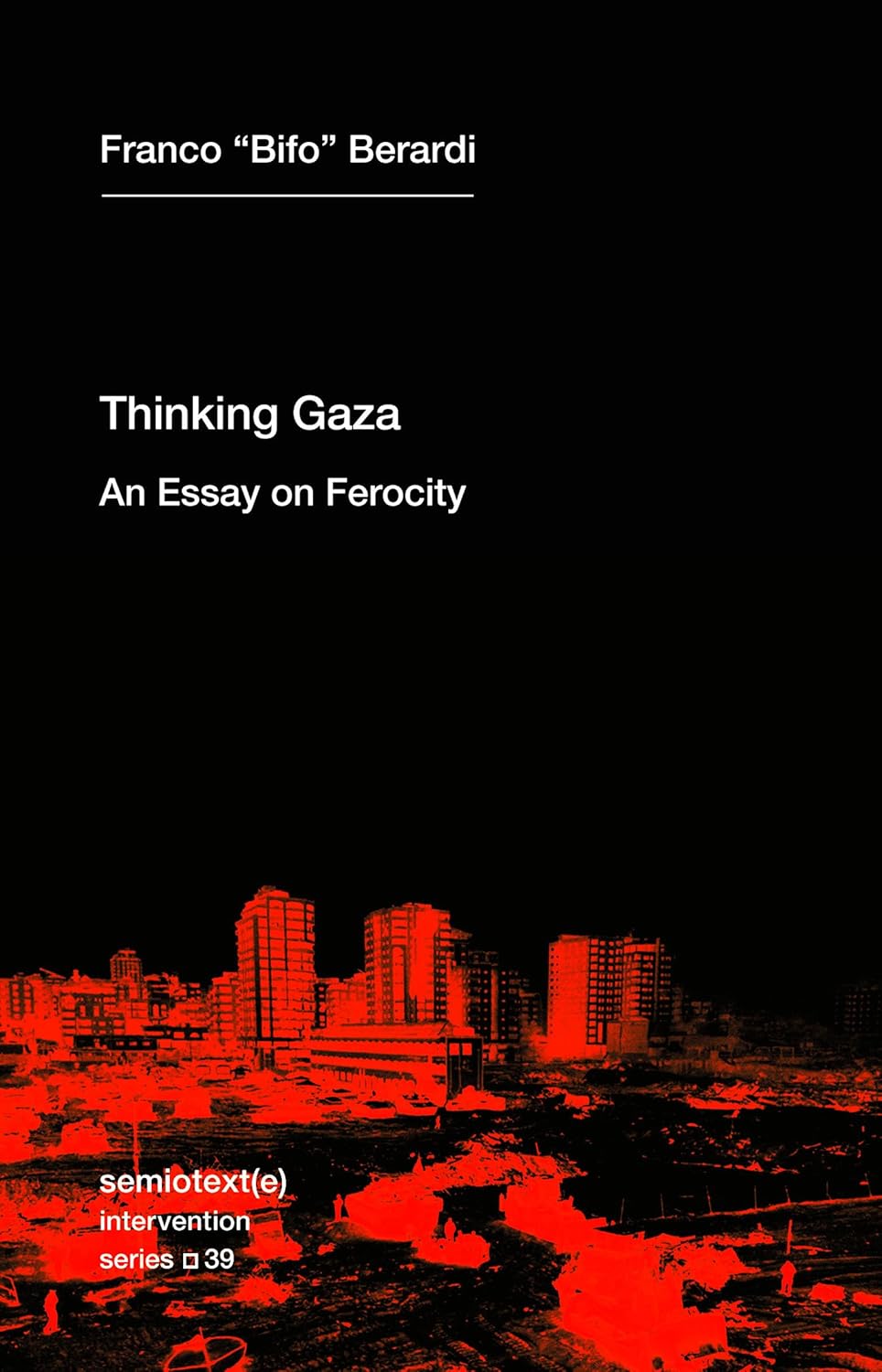 Thinking Gaza: An Essay on Ferocity by Franco Bifo Berardi