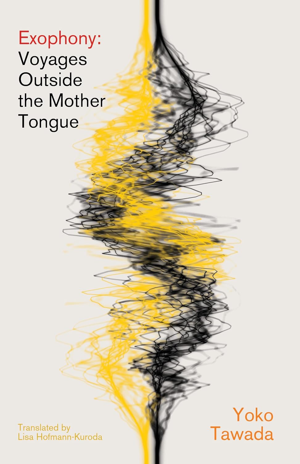 Exophony: Voyages Outside the Mother Tongue by Yoko Tawada