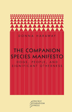 The Companion Species Manifesto: Dogs, People, and Significant Otherness by Donna Haraway