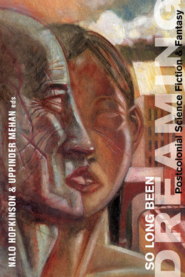 So Long Been Dreaming: Postcolonial Science Fiction & Fantasy by Nalo Hopkinson, Uppinder Mehan