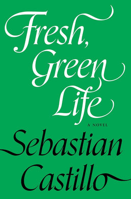 Fresh, Green Life: A Novel by Sebastian Castillo