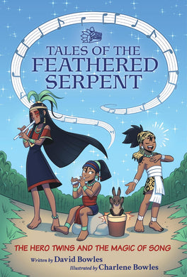 The Hero Twins and the Magic of Song: (Tales of the Feathered Serpent #2)  by David Bowles, Charlene Bowles