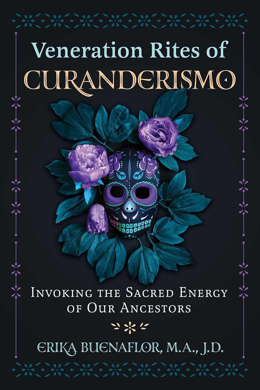 Veneration Rites of Curanderismo: Invoking the Sacred Energy of Our Ancestors by Erika Buenaflor