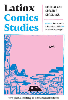 Latinx Comics Studies: Critical and Creative Crossings by Fernanda Díaz-Basteris, Maite Urcaregui