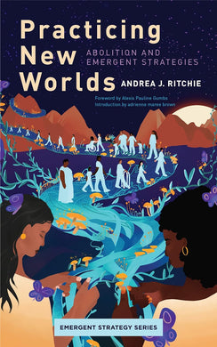 Practicing New Worlds: Abolition and Emergent Strategies by Andrew J. Ritchie