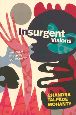 Insurgent Visions: Feminism, Justice, Solidarity by Chandra Talpade Mohanty