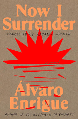 Now I Surrender: A Novel by Álvaro Enrigue