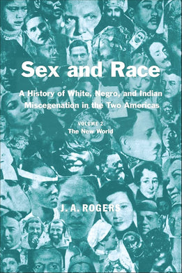Sex and Race, Volume 2:  The New World -- A History of White, Negro, and Indian Miscegenation in the Two Americas by J. A. Rogers