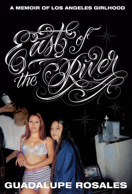 East of the River: A Memoir of Los Angeles Girlhood by Guadalupe Rosales
