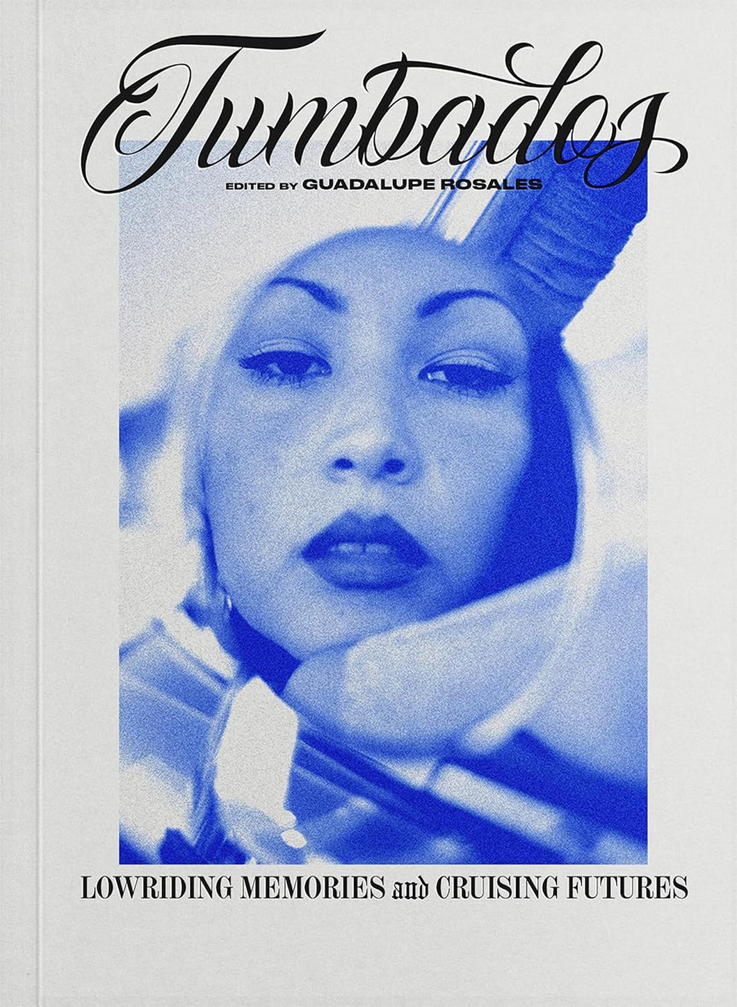 Tumbados: Lowriding Memories and Cruising Futures by Guadalupe Rosales