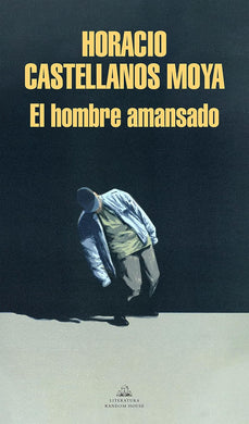 El hombre amansado by Horacio Castellanos Moya