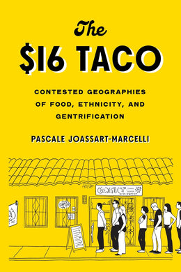 The $16 Taco: Contested Geographies of Food, Ethnicity, and Gentrification by Pascale Joassart-Marcelli