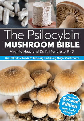 The Psilocybin Mushroom Bible: The Definitive Guide to Growing and Using Magic Mushrooms by by Dr. K. Mandrake, Virginia Haze
