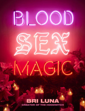 Blood Sex Magic: Everyday Magic for the Modern Mystic by Bri Luna