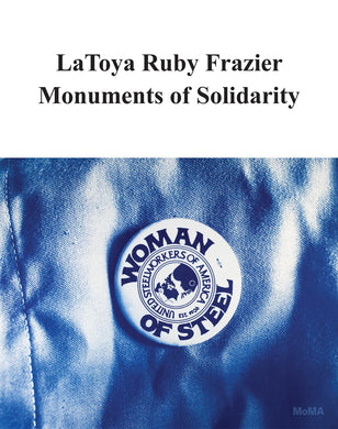 LaToya Ruby Frazier: Monuments of Solidarity