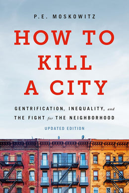 How to Kill a City: Gentrification, Inequality, and the Fight for the Neighborhood by Peter Moskowitz