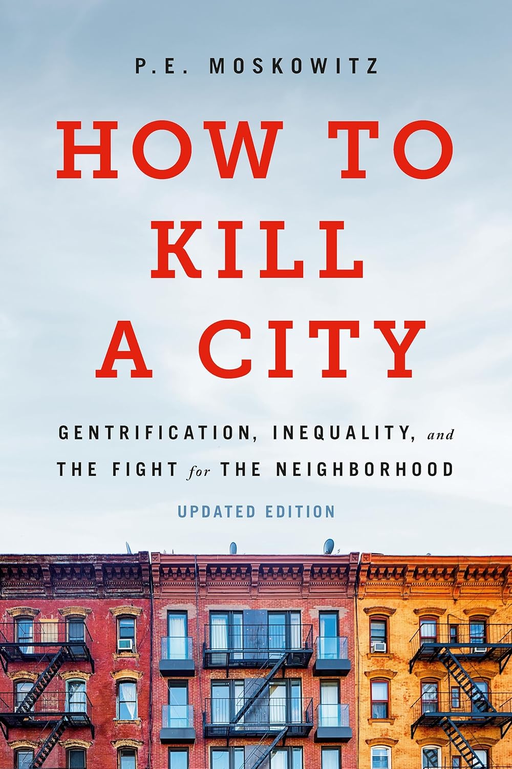 How to Kill a City: Gentrification, Inequality, and the Fight for the Neighborhood by Peter Moskowitz
