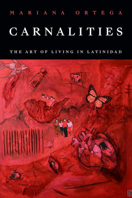 Carnalities: The Art of Living in Latinidad by Mariana Ortega